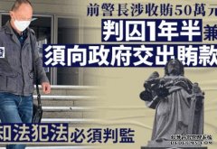 前警长涉收贿50万助通报追债沐鸣代理资料罪成 官斥知法犯法判囚1年半